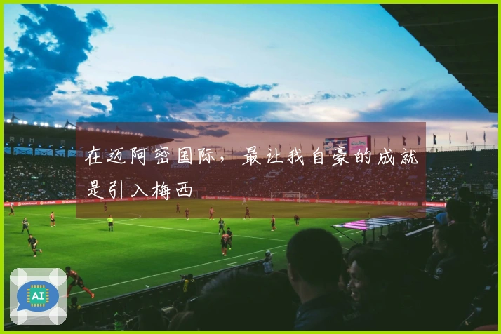 在迈阿密国际，最让我自豪的成就是引入梅西