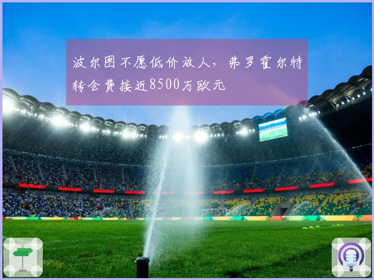 波尔图不愿低价放人，弗罗霍尔特转会费接近8500万欧元